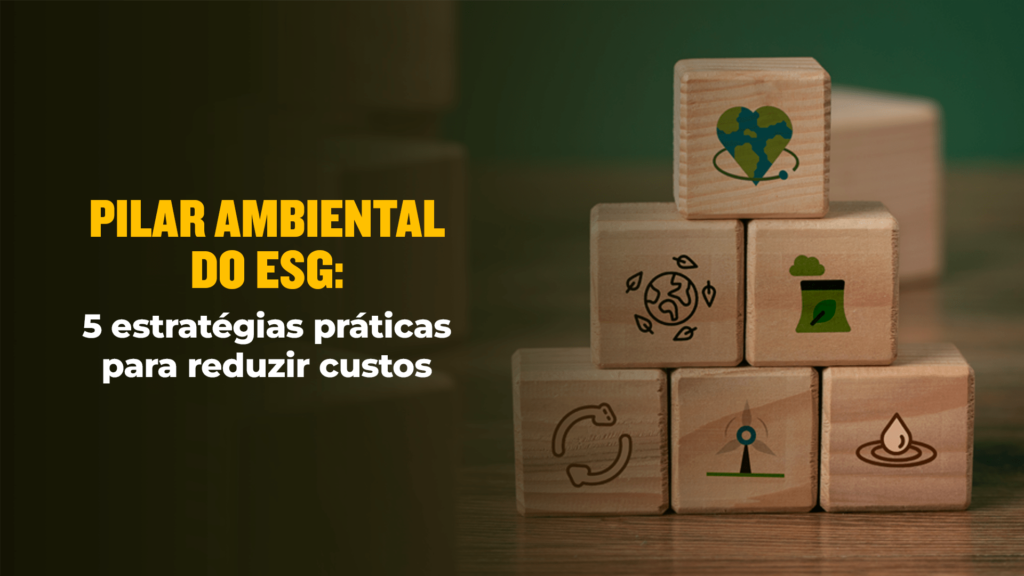 Pilar Ambiental do ESG: 5 estratégias práticas para reduzir custos