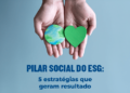 Pilar Social do ESG: 4 estratégias que geram resultado