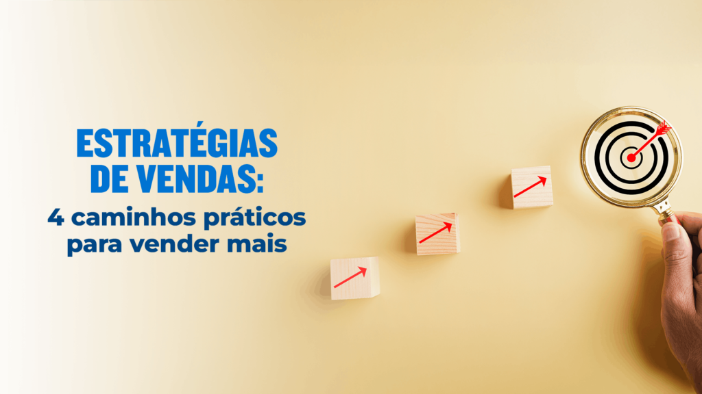 Estratégias de vendas: 4 caminhos práticos para vender mais