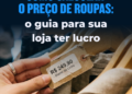 Como calcular o preço de roupas: o guia para sua loja ter lucro