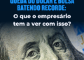 Queda do dólar e Bolsa batendo recorde: O que o empresário tem a ver com isso?