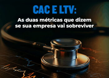 CAC e LTV: As duas métricas que dizem se sua empresa vai sobreviver