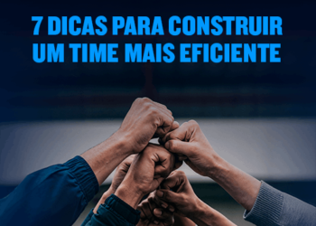 7 dicas para construir um time mais eficiente: Gestão de pessoas para pequenas e médias empresas 
