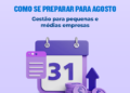Gestão para pequenas e médias empresas: o que JULHO trouxe e como se preparar para AGOSTO