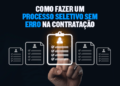 Como fazer um processo seletivo sem erro na contratação